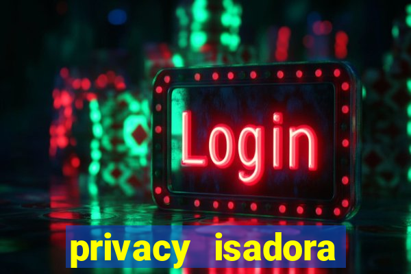 privacy isadora vale gratis