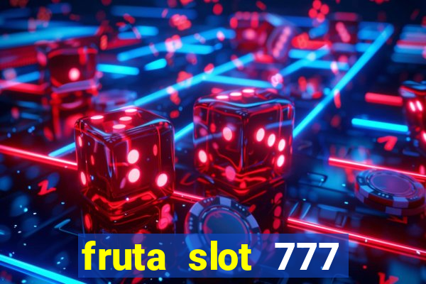 fruta slot 777 paga mesmo