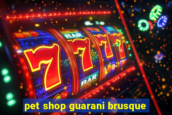 pet shop guarani brusque