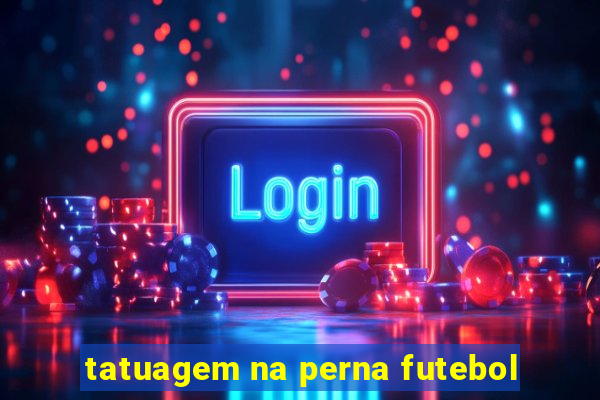 tatuagem na perna futebol