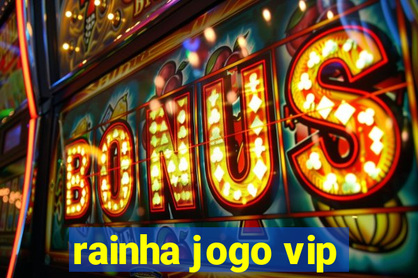 rainha jogo vip