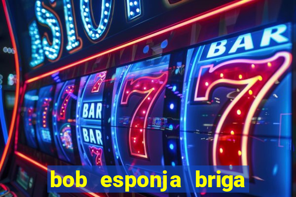 bob esponja briga nos corais