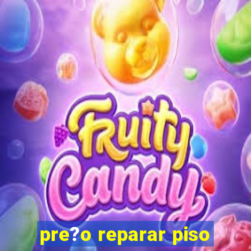 pre?o reparar piso