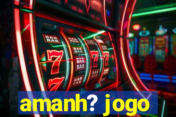 amanh? jogo