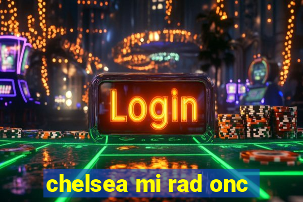 chelsea mi rad onc