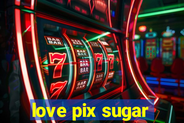 love pix sugar