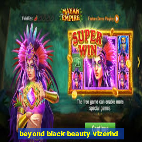 beyond black beauty vizerhd