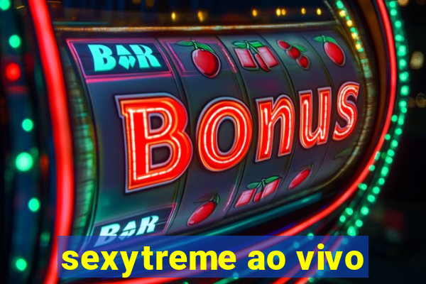 sexytreme ao vivo