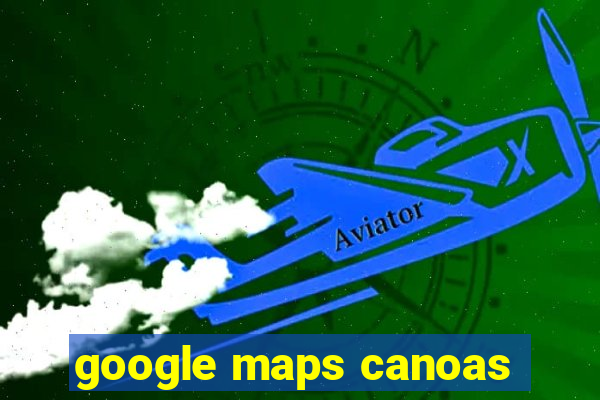 google maps canoas