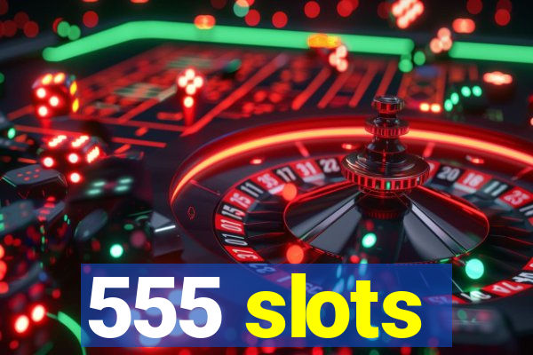 555 slots