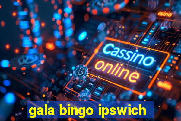 gala bingo ipswich