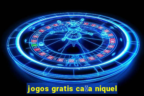 jogos gratis ca莽a niquel