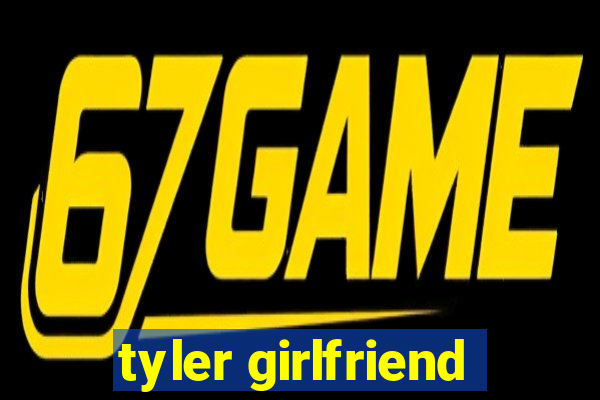 tyler girlfriend