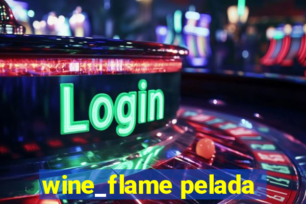 wine_flame pelada