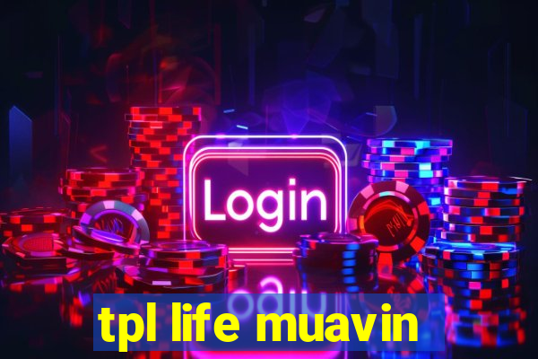 tpl life muavin