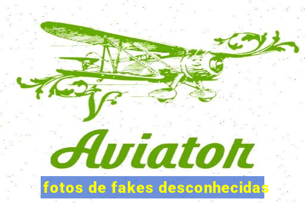 fotos de fakes desconhecidas