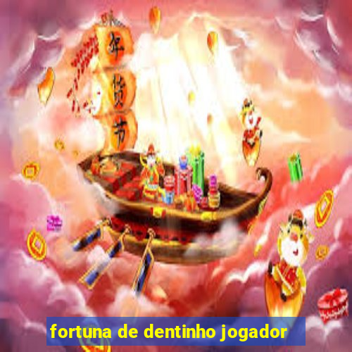 fortuna de dentinho jogador