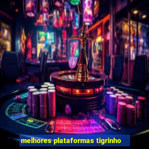 melhores plataformas tigrinho