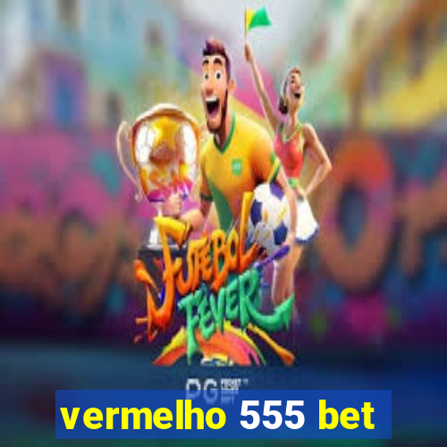 vermelho 555 bet