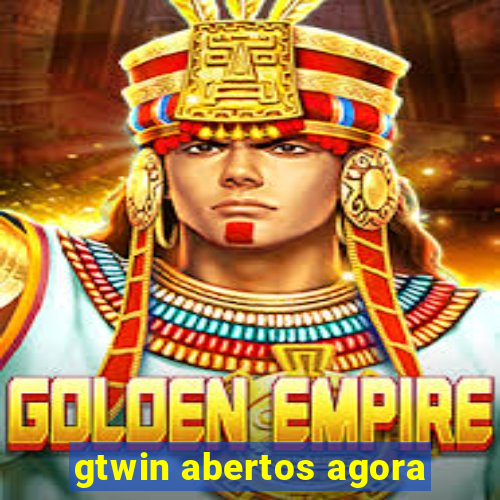 gtwin abertos agora