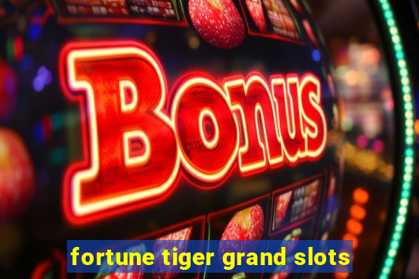 fortune tiger grand slots