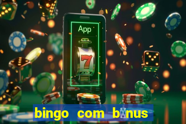 bingo com b么nus gr谩tis no cadastro