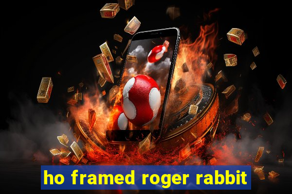 ho framed roger rabbit