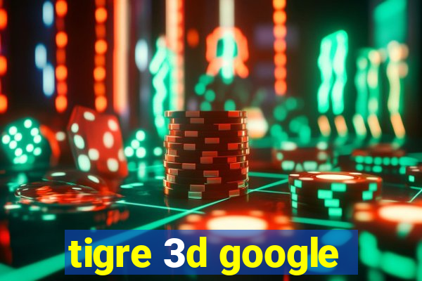 tigre 3d google