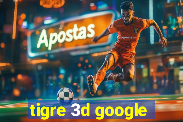 tigre 3d google