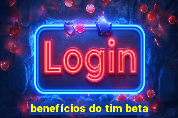 benefícios do tim beta