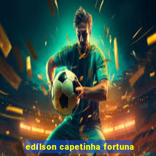 edílson capetinha fortuna