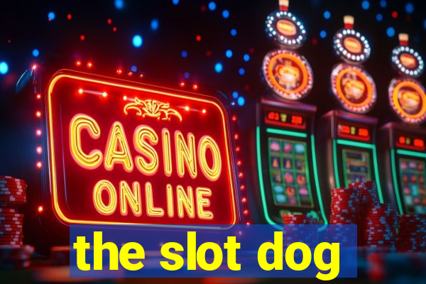 the slot dog