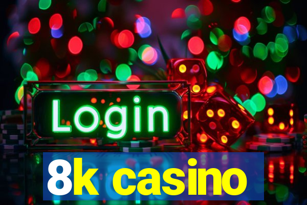 8k casino