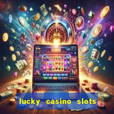 lucky casino slots - win cash