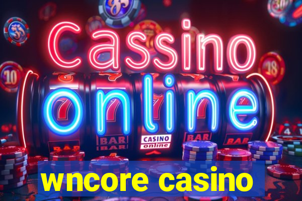 wncore casino