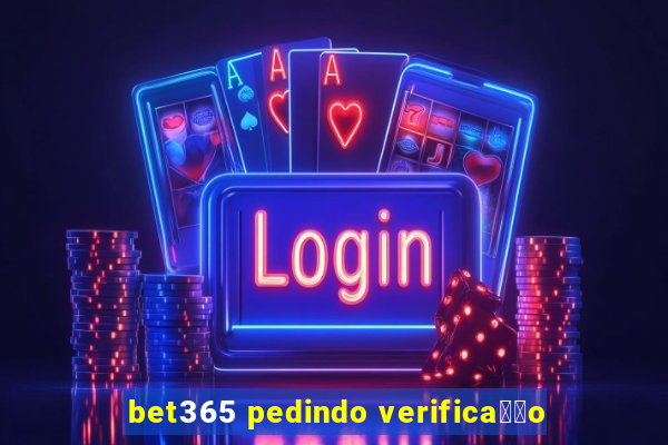 bet365 pedindo verifica莽茫o