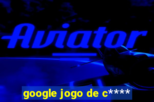 google jogo de c****