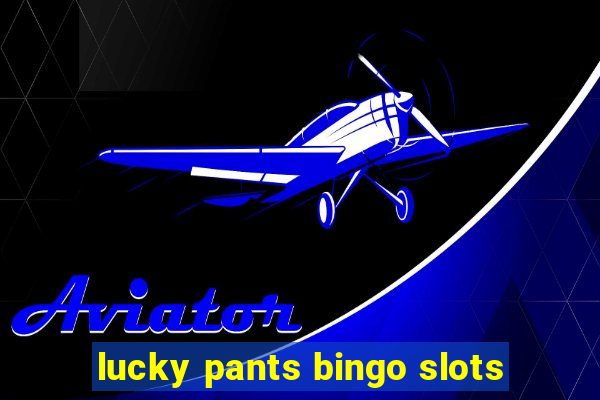 lucky pants bingo slots