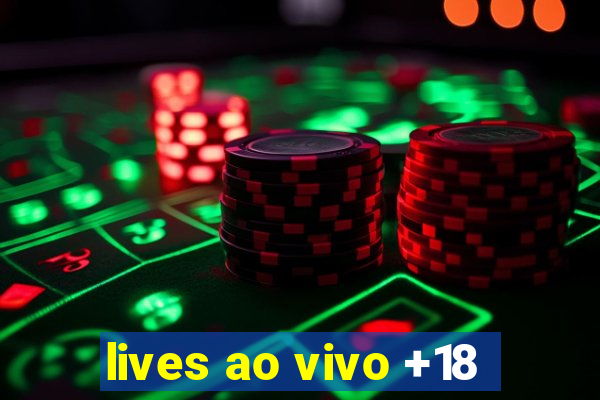 lives ao vivo +18