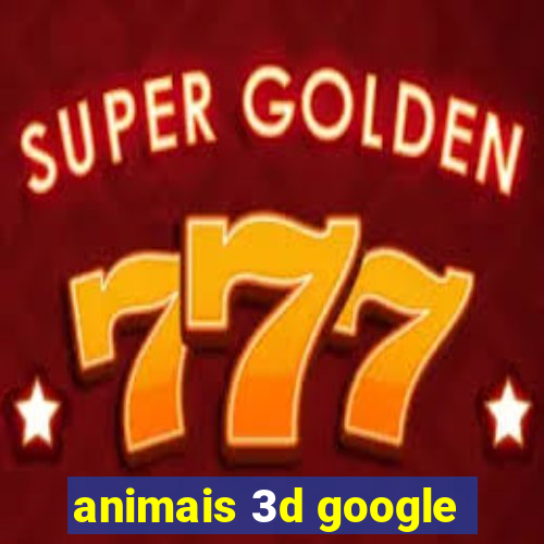 animais 3d google