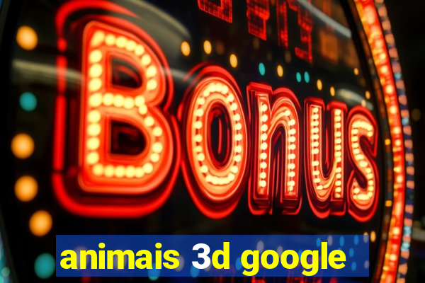 animais 3d google