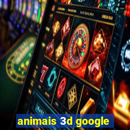 animais 3d google