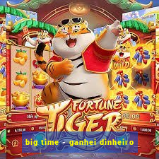 big time - ganhei dinheiro