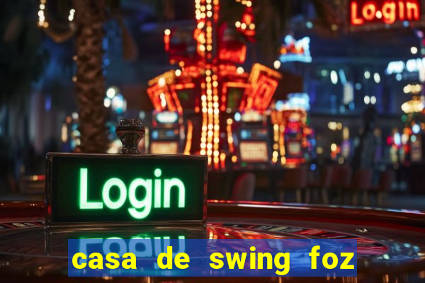 casa de swing foz do igua鑾絬