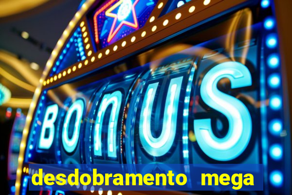 desdobramento mega sena 28 dezenas