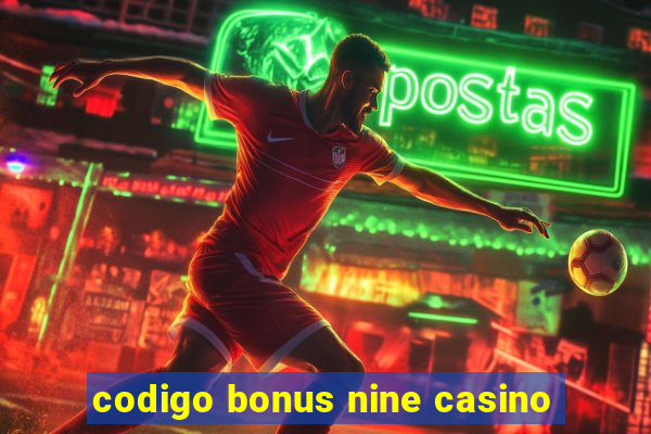 codigo bonus nine casino