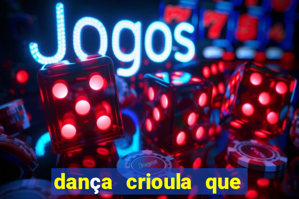 dança crioula que vem da bahia