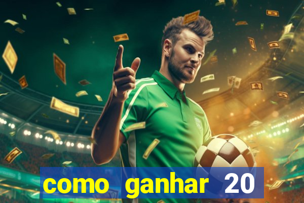 como ganhar 20 reais grátis