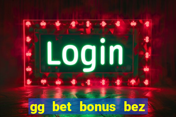 gg bet bonus bez depozytu 2021