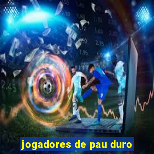 jogadores de pau duro